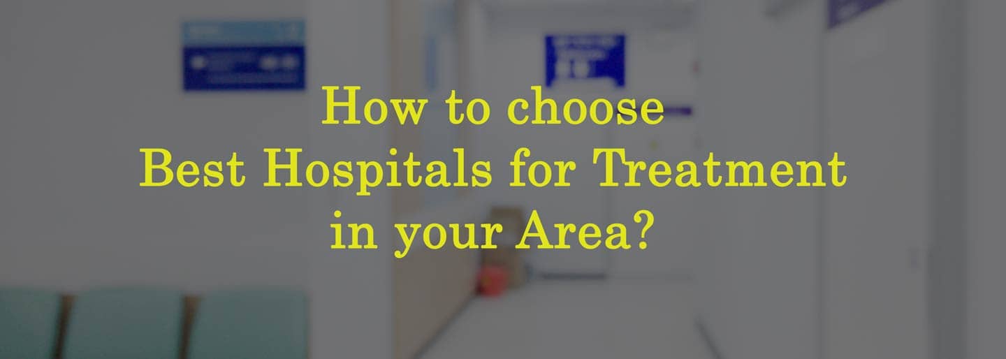 Read more about the article How to choose Best Hospitals for Treatment in your Area?